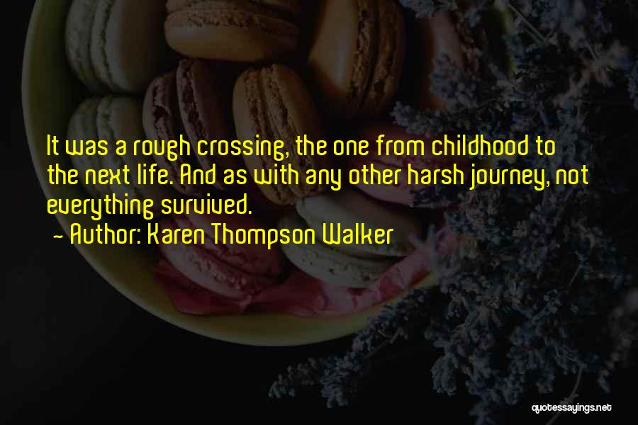 Karen Thompson Walker Quotes: It Was A Rough Crossing, The One From Childhood To The Next Life. And As With Any Other Harsh Journey,