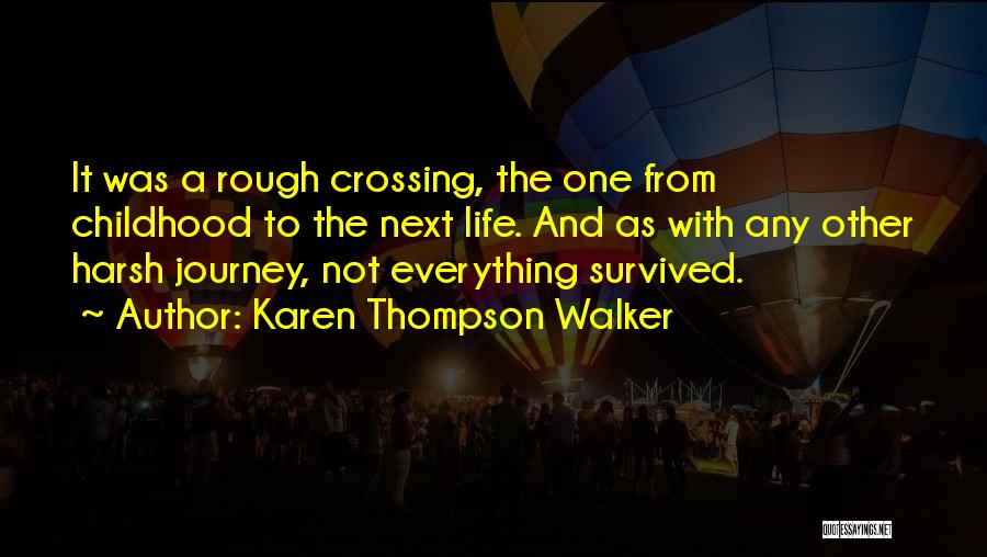 Karen Thompson Walker Quotes: It Was A Rough Crossing, The One From Childhood To The Next Life. And As With Any Other Harsh Journey,