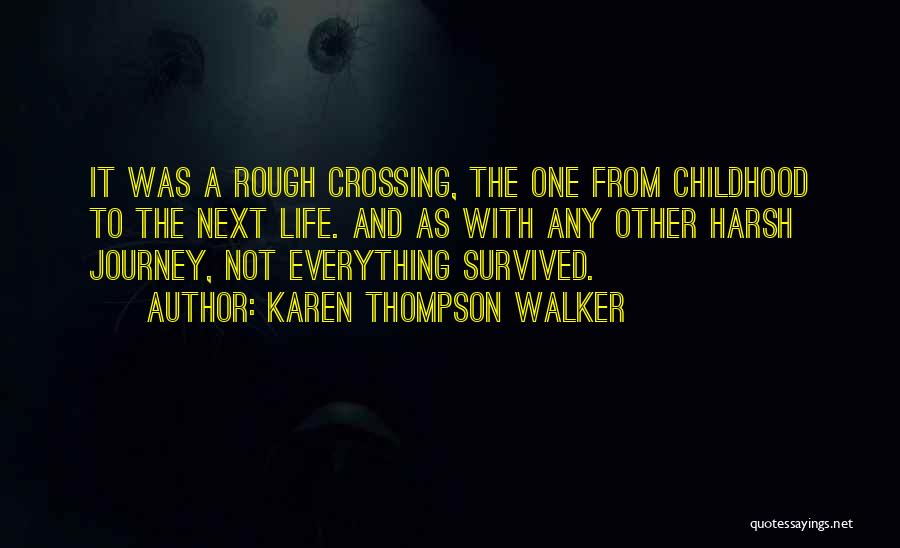 Karen Thompson Walker Quotes: It Was A Rough Crossing, The One From Childhood To The Next Life. And As With Any Other Harsh Journey,