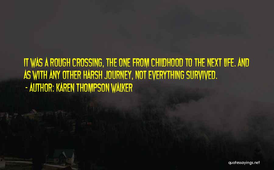 Karen Thompson Walker Quotes: It Was A Rough Crossing, The One From Childhood To The Next Life. And As With Any Other Harsh Journey,