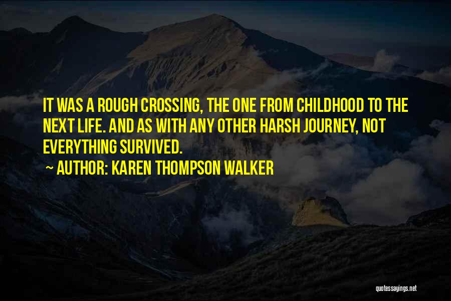 Karen Thompson Walker Quotes: It Was A Rough Crossing, The One From Childhood To The Next Life. And As With Any Other Harsh Journey,