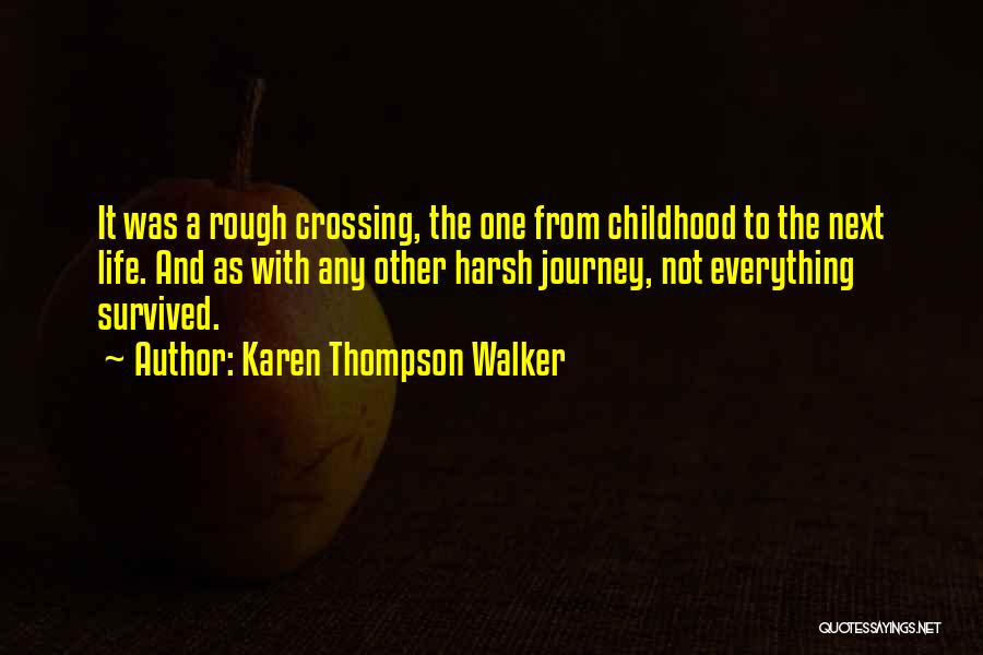 Karen Thompson Walker Quotes: It Was A Rough Crossing, The One From Childhood To The Next Life. And As With Any Other Harsh Journey,