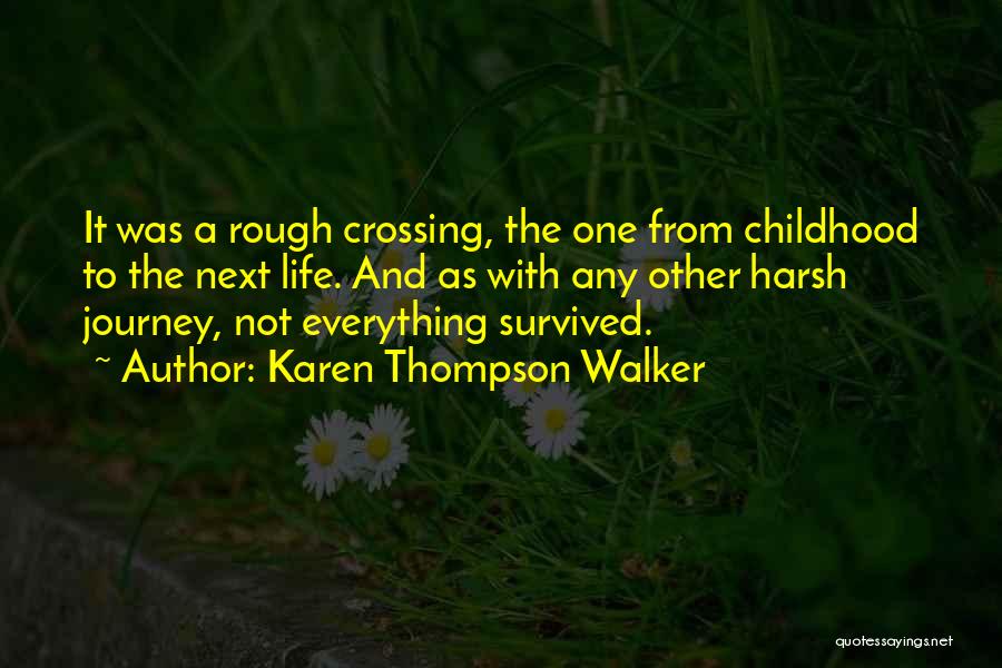 Karen Thompson Walker Quotes: It Was A Rough Crossing, The One From Childhood To The Next Life. And As With Any Other Harsh Journey,