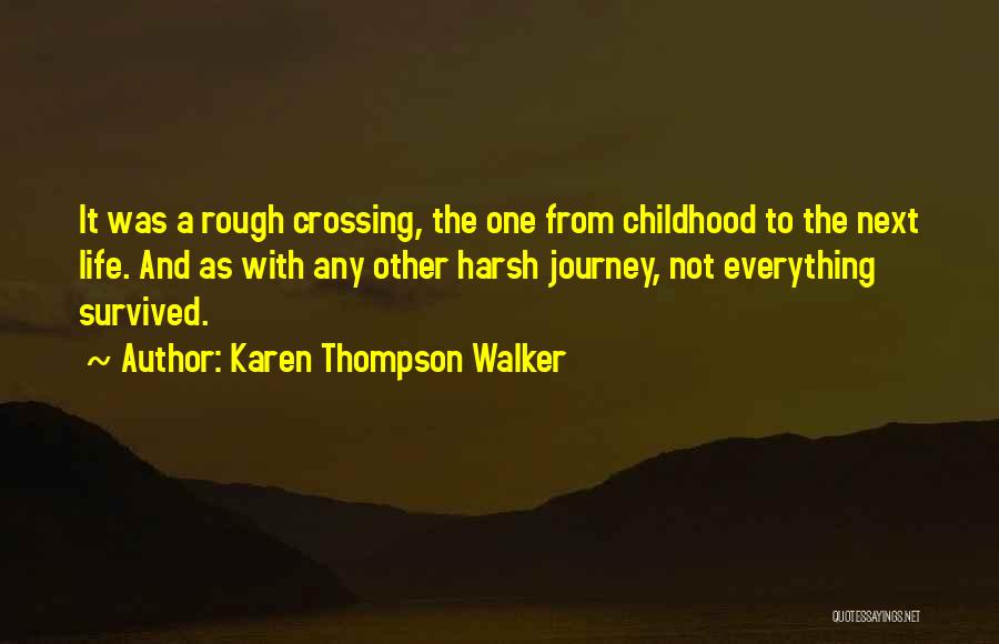 Karen Thompson Walker Quotes: It Was A Rough Crossing, The One From Childhood To The Next Life. And As With Any Other Harsh Journey,