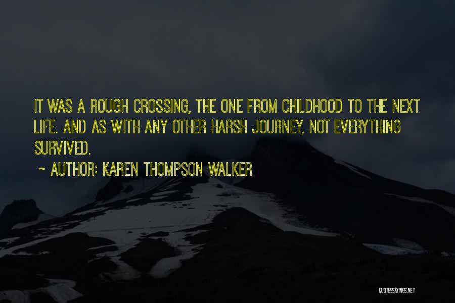 Karen Thompson Walker Quotes: It Was A Rough Crossing, The One From Childhood To The Next Life. And As With Any Other Harsh Journey,