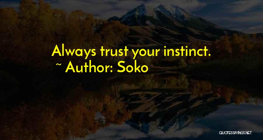 Soko Quotes: Always Trust Your Instinct.