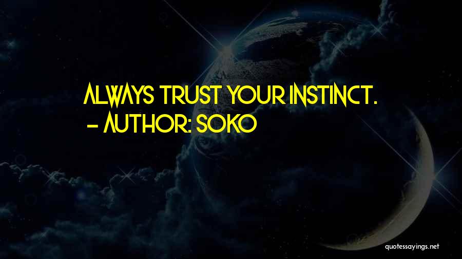 Soko Quotes: Always Trust Your Instinct.