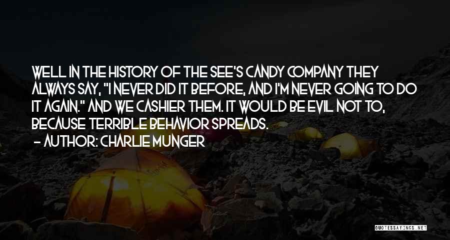 Charlie Munger Quotes: Well In The History Of The See's Candy Company They Always Say, I Never Did It Before, And I'm Never