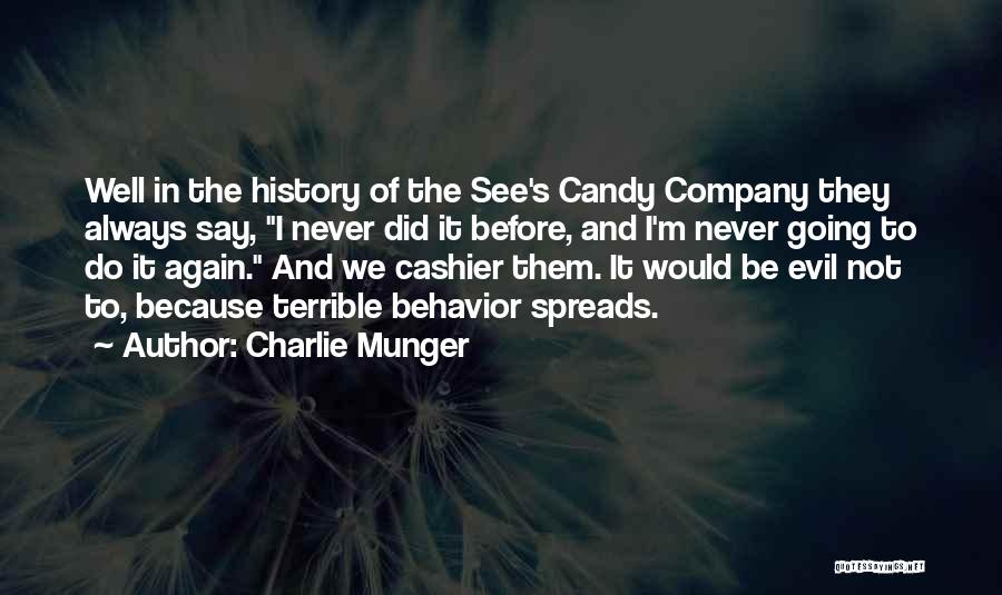 Charlie Munger Quotes: Well In The History Of The See's Candy Company They Always Say, I Never Did It Before, And I'm Never