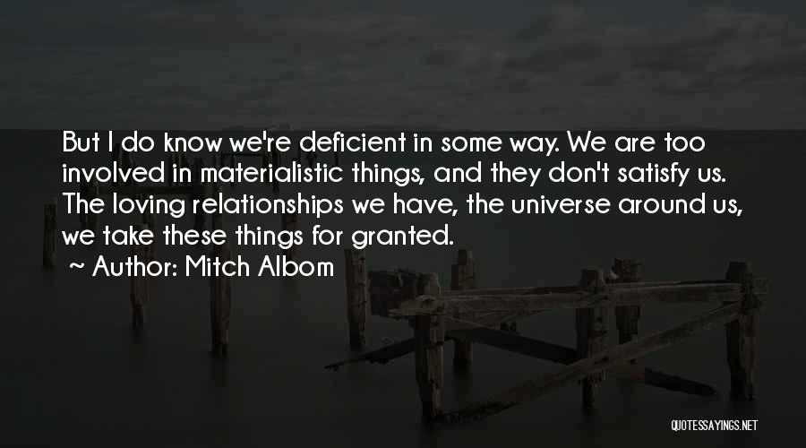 Mitch Albom Quotes: But I Do Know We're Deficient In Some Way. We Are Too Involved In Materialistic Things, And They Don't Satisfy