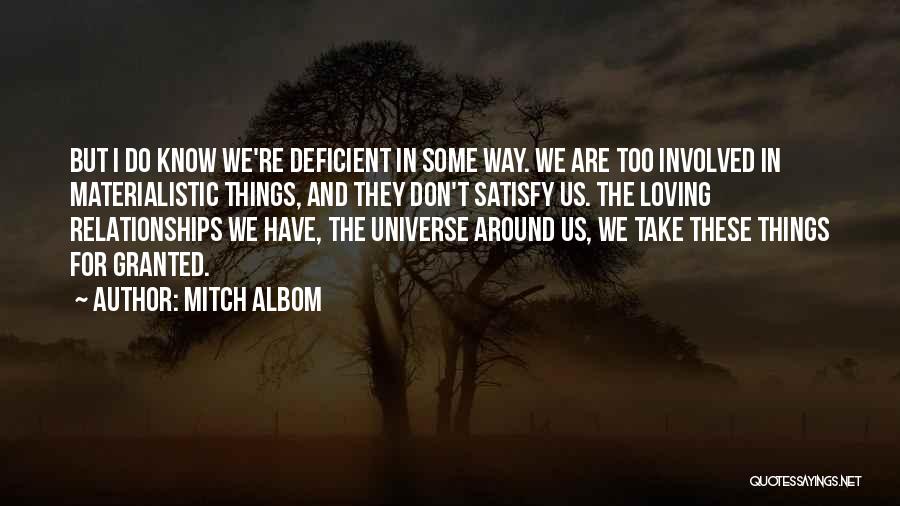 Mitch Albom Quotes: But I Do Know We're Deficient In Some Way. We Are Too Involved In Materialistic Things, And They Don't Satisfy