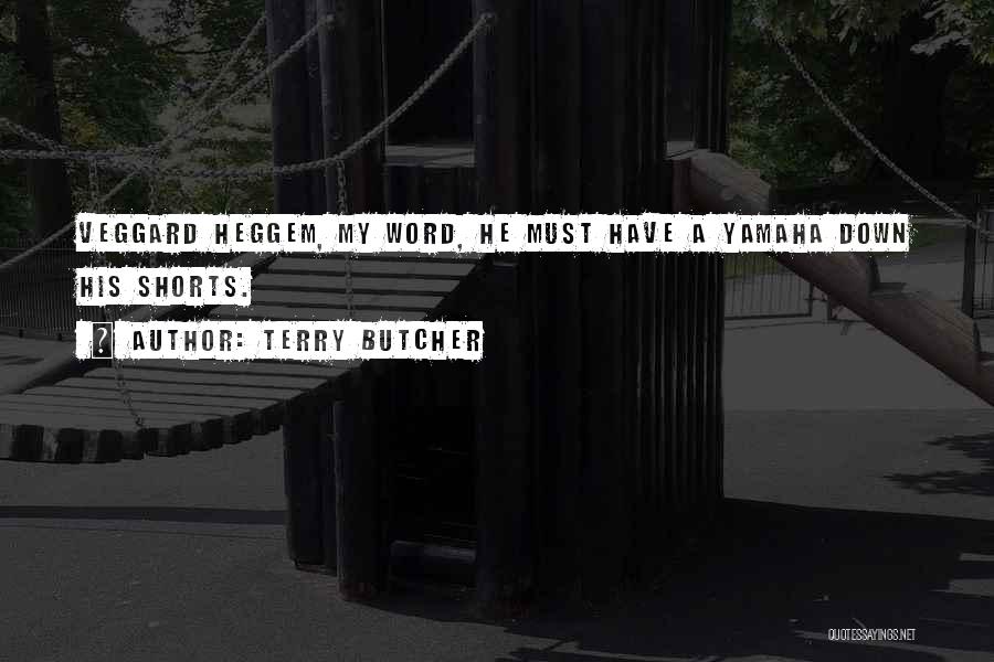 Terry Butcher Quotes: Veggard Heggem, My Word, He Must Have A Yamaha Down His Shorts.