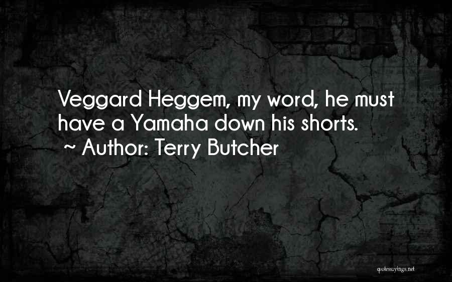 Terry Butcher Quotes: Veggard Heggem, My Word, He Must Have A Yamaha Down His Shorts.