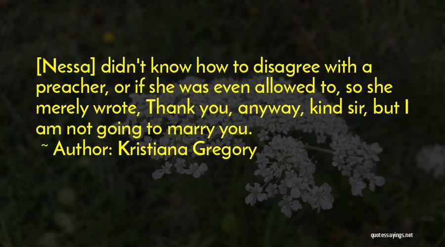 Kristiana Gregory Quotes: [nessa] Didn't Know How To Disagree With A Preacher, Or If She Was Even Allowed To, So She Merely Wrote,