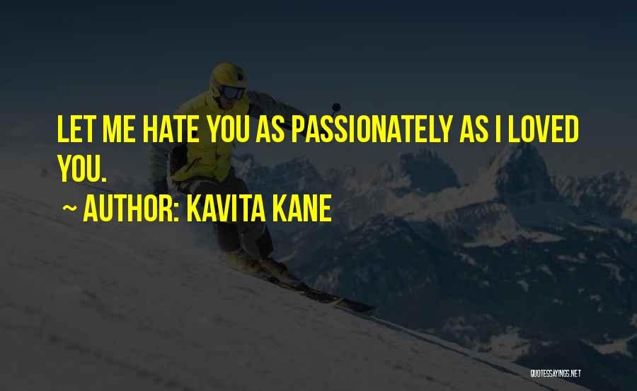 Kavita Kane Quotes: Let Me Hate You As Passionately As I Loved You.