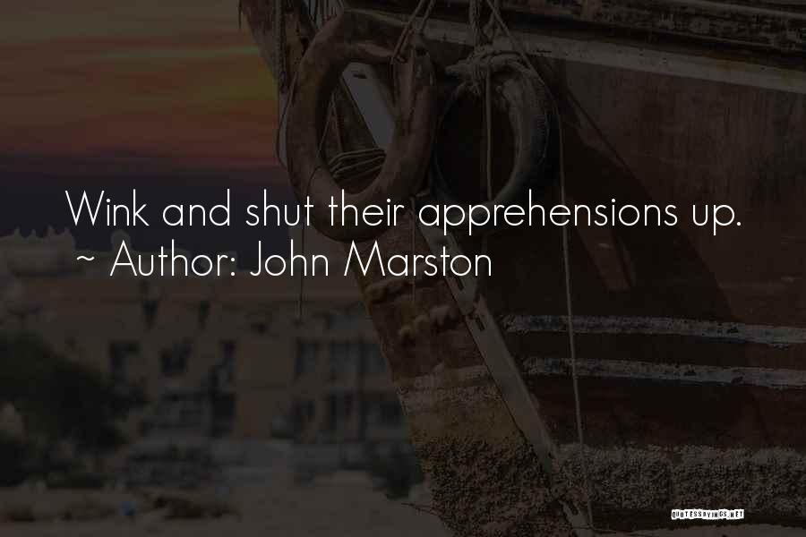 John Marston Quotes: Wink And Shut Their Apprehensions Up.