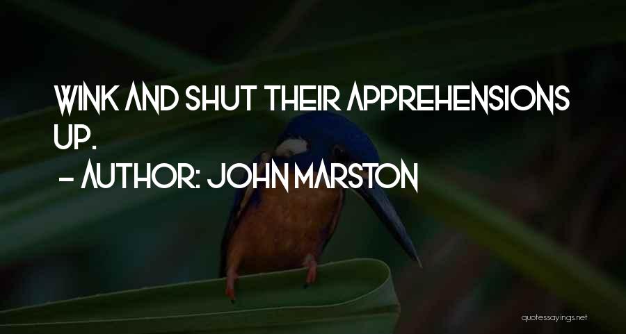 John Marston Quotes: Wink And Shut Their Apprehensions Up.