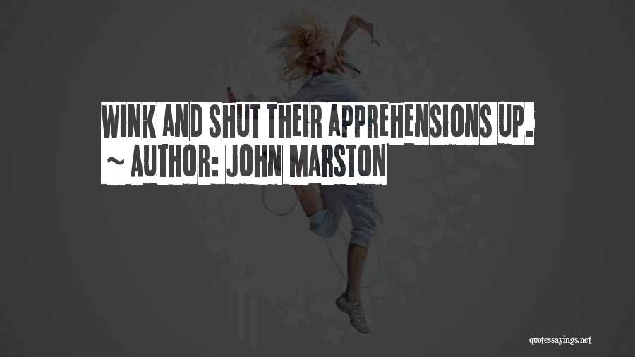 John Marston Quotes: Wink And Shut Their Apprehensions Up.