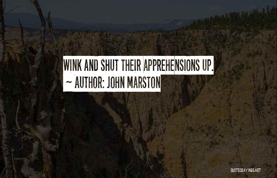 John Marston Quotes: Wink And Shut Their Apprehensions Up.
