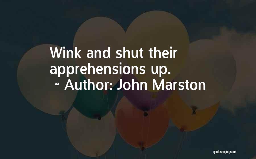 John Marston Quotes: Wink And Shut Their Apprehensions Up.