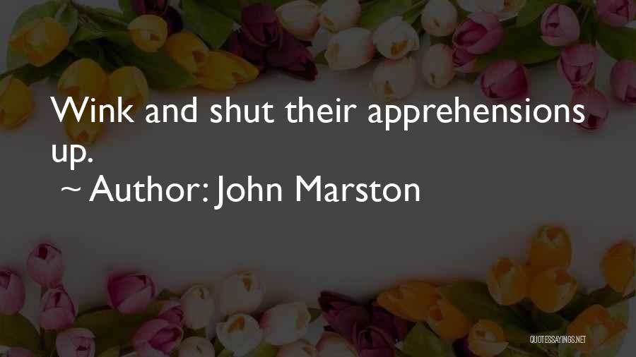 John Marston Quotes: Wink And Shut Their Apprehensions Up.