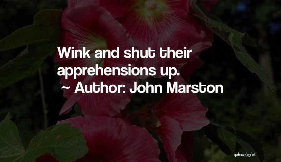 John Marston Quotes: Wink And Shut Their Apprehensions Up.