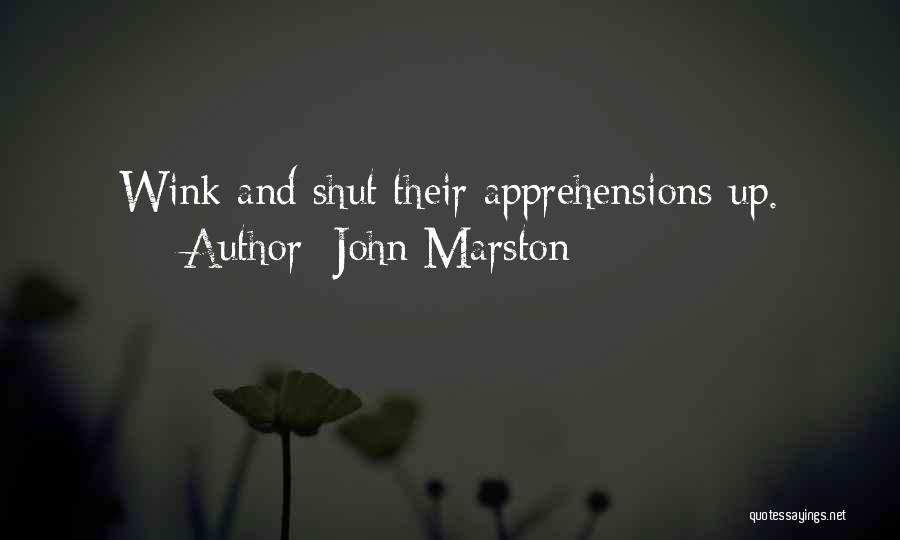 John Marston Quotes: Wink And Shut Their Apprehensions Up.
