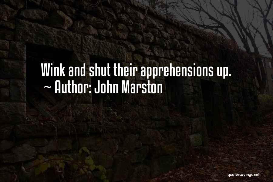 John Marston Quotes: Wink And Shut Their Apprehensions Up.