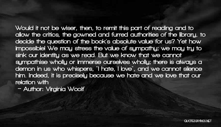 Virginia Woolf Quotes: Would It Not Be Wiser, Then, To Remit This Part Of Reading And To Allow The Critics, The Gowned And