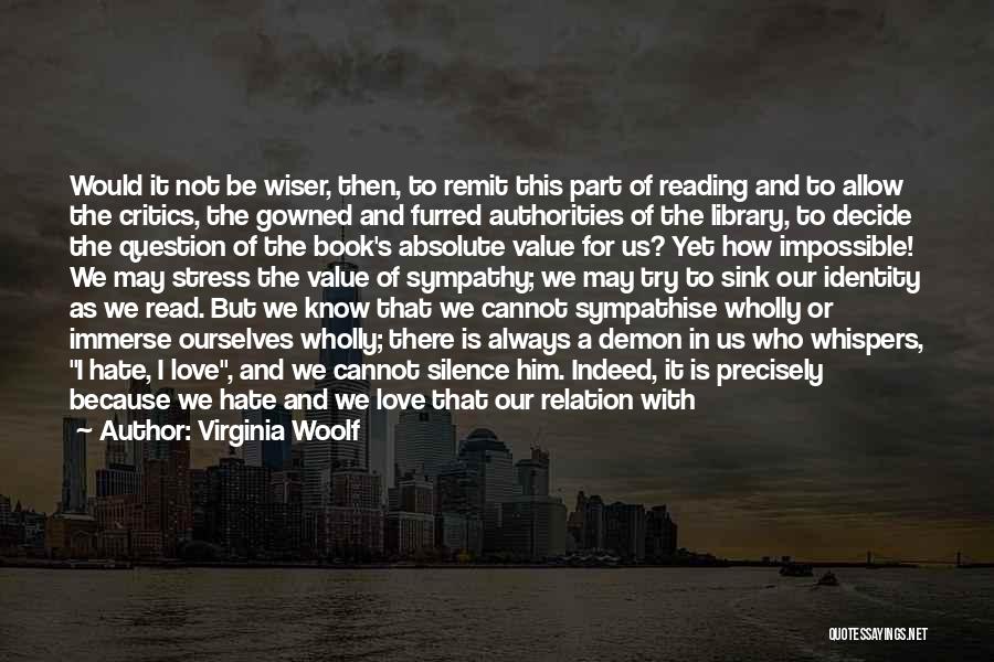 Virginia Woolf Quotes: Would It Not Be Wiser, Then, To Remit This Part Of Reading And To Allow The Critics, The Gowned And