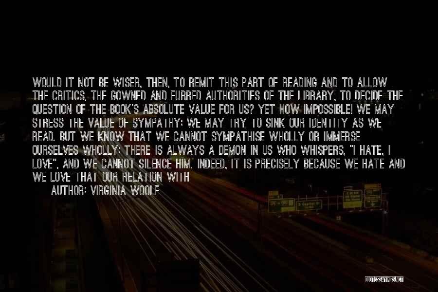 Virginia Woolf Quotes: Would It Not Be Wiser, Then, To Remit This Part Of Reading And To Allow The Critics, The Gowned And