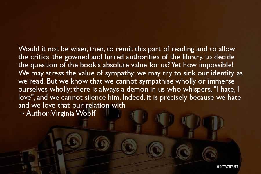 Virginia Woolf Quotes: Would It Not Be Wiser, Then, To Remit This Part Of Reading And To Allow The Critics, The Gowned And