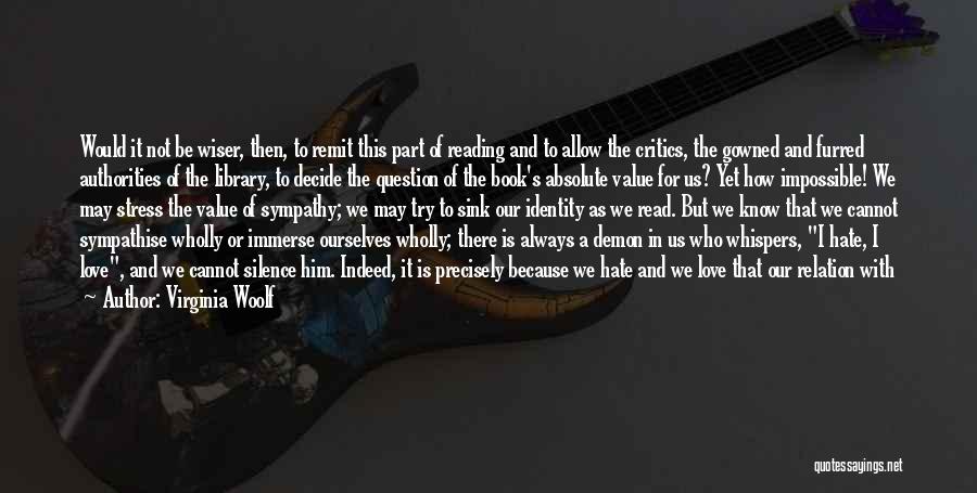 Virginia Woolf Quotes: Would It Not Be Wiser, Then, To Remit This Part Of Reading And To Allow The Critics, The Gowned And