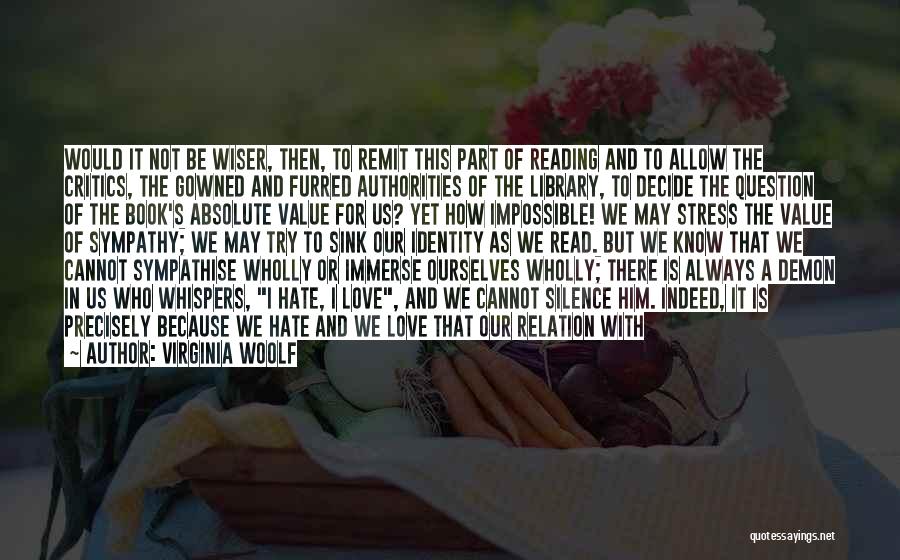 Virginia Woolf Quotes: Would It Not Be Wiser, Then, To Remit This Part Of Reading And To Allow The Critics, The Gowned And