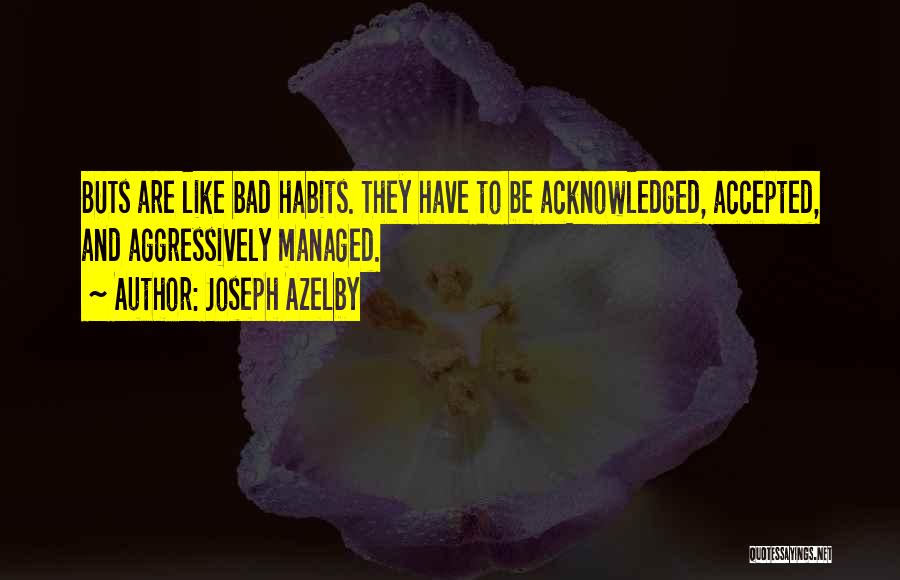 Joseph Azelby Quotes: Buts Are Like Bad Habits. They Have To Be Acknowledged, Accepted, And Aggressively Managed.
