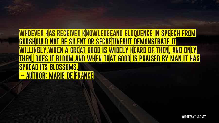 Marie De France Quotes: Whoever Has Received Knowledgeand Eloquence In Speech From Godshould Not Be Silent Or Secretivebut Demonstrate It Willingly.when A Great Good