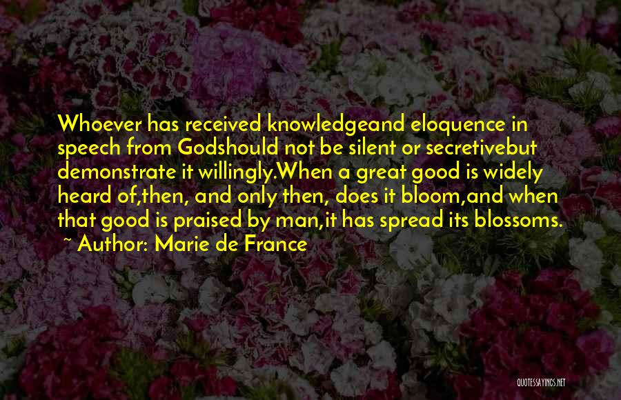 Marie De France Quotes: Whoever Has Received Knowledgeand Eloquence In Speech From Godshould Not Be Silent Or Secretivebut Demonstrate It Willingly.when A Great Good