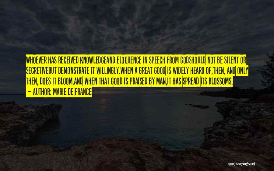 Marie De France Quotes: Whoever Has Received Knowledgeand Eloquence In Speech From Godshould Not Be Silent Or Secretivebut Demonstrate It Willingly.when A Great Good