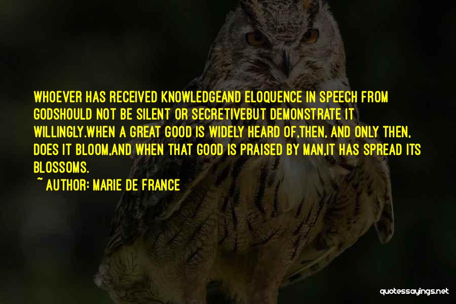 Marie De France Quotes: Whoever Has Received Knowledgeand Eloquence In Speech From Godshould Not Be Silent Or Secretivebut Demonstrate It Willingly.when A Great Good