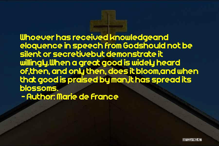 Marie De France Quotes: Whoever Has Received Knowledgeand Eloquence In Speech From Godshould Not Be Silent Or Secretivebut Demonstrate It Willingly.when A Great Good