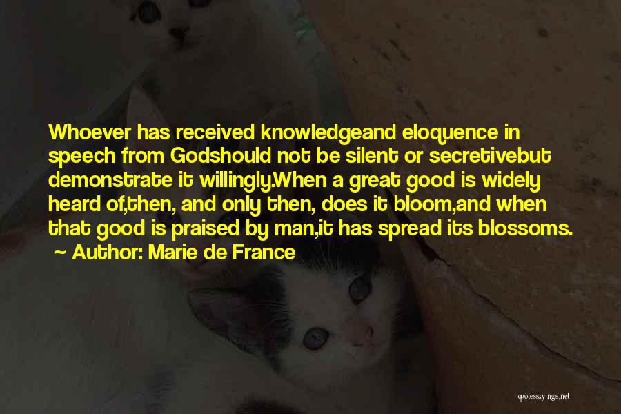 Marie De France Quotes: Whoever Has Received Knowledgeand Eloquence In Speech From Godshould Not Be Silent Or Secretivebut Demonstrate It Willingly.when A Great Good