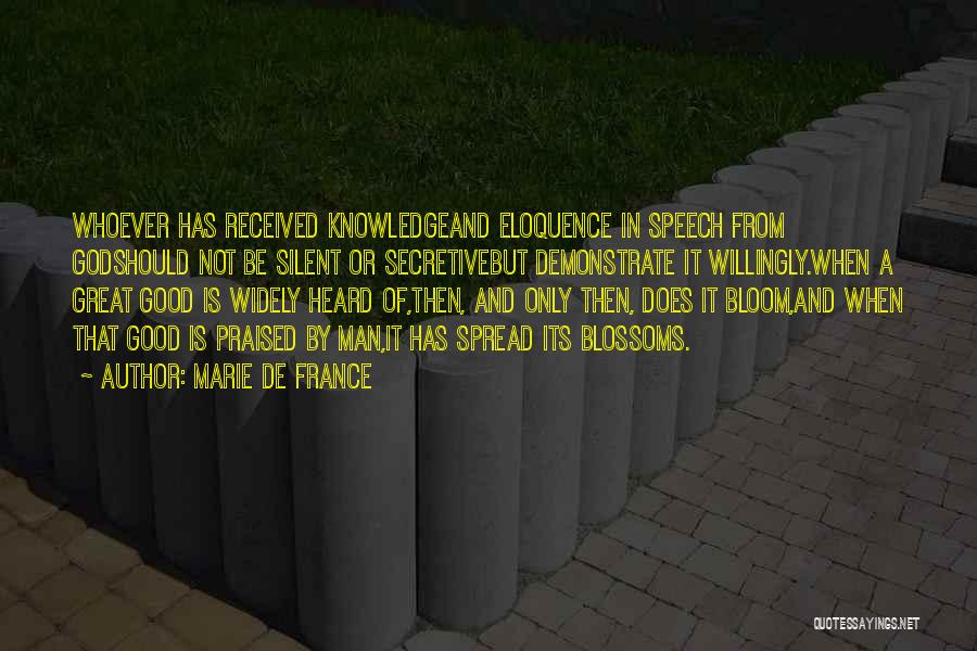 Marie De France Quotes: Whoever Has Received Knowledgeand Eloquence In Speech From Godshould Not Be Silent Or Secretivebut Demonstrate It Willingly.when A Great Good