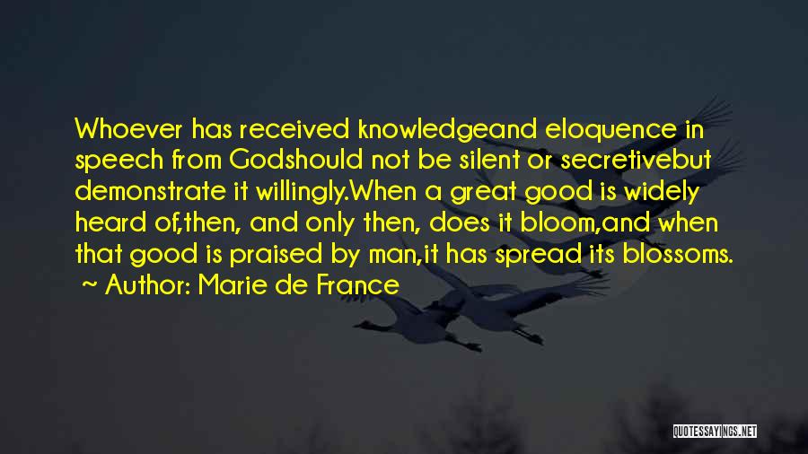 Marie De France Quotes: Whoever Has Received Knowledgeand Eloquence In Speech From Godshould Not Be Silent Or Secretivebut Demonstrate It Willingly.when A Great Good