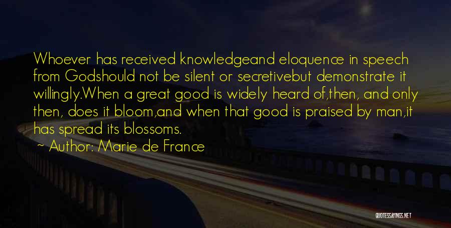 Marie De France Quotes: Whoever Has Received Knowledgeand Eloquence In Speech From Godshould Not Be Silent Or Secretivebut Demonstrate It Willingly.when A Great Good