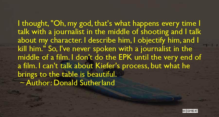 Donald Sutherland Quotes: I Thought, Oh, My God, That's What Happens Every Time I Talk With A Journalist In The Middle Of Shooting