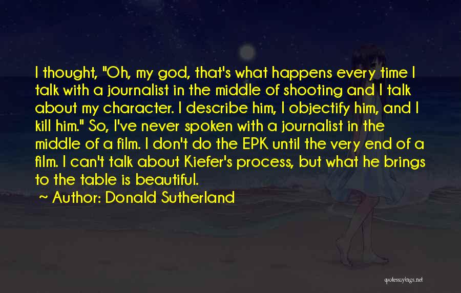 Donald Sutherland Quotes: I Thought, Oh, My God, That's What Happens Every Time I Talk With A Journalist In The Middle Of Shooting