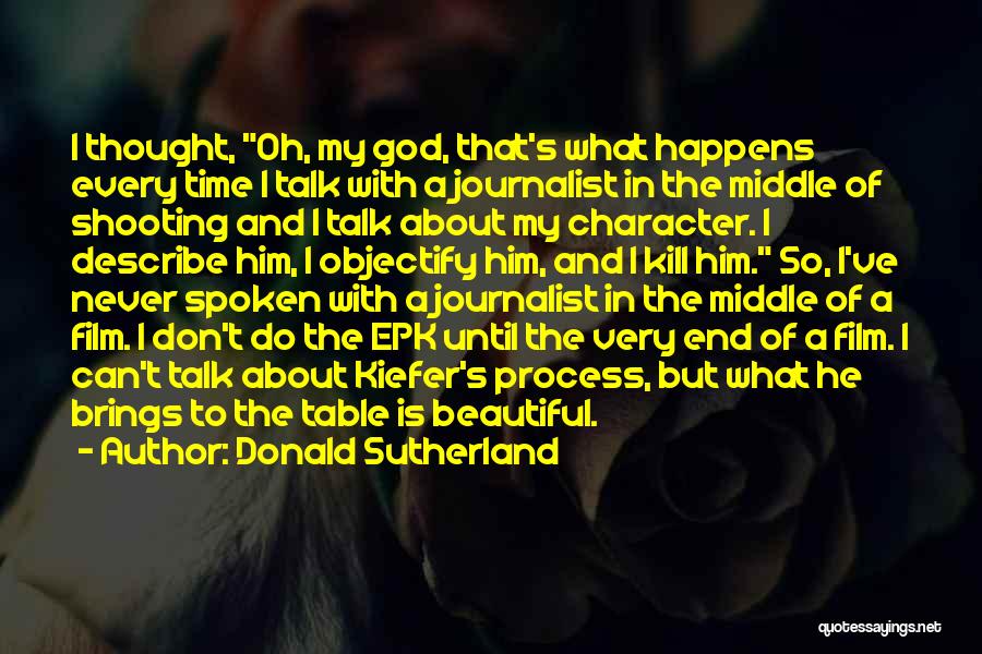 Donald Sutherland Quotes: I Thought, Oh, My God, That's What Happens Every Time I Talk With A Journalist In The Middle Of Shooting