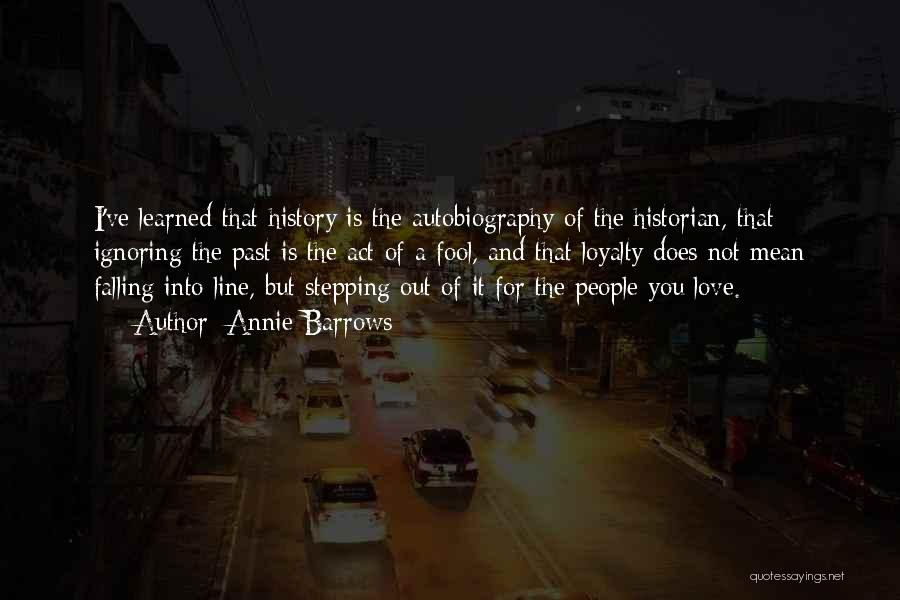 Annie Barrows Quotes: I've Learned That History Is The Autobiography Of The Historian, That Ignoring The Past Is The Act Of A Fool,