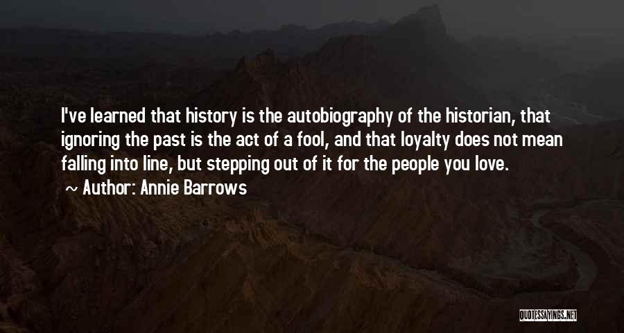 Annie Barrows Quotes: I've Learned That History Is The Autobiography Of The Historian, That Ignoring The Past Is The Act Of A Fool,