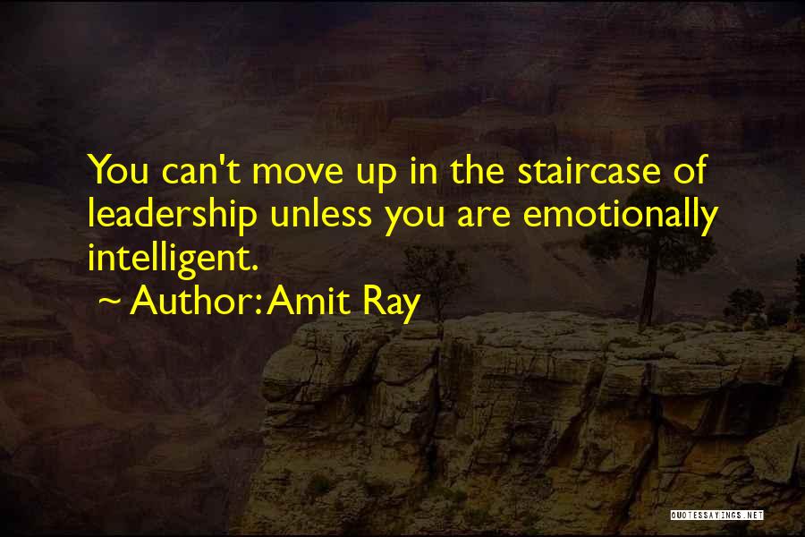 Amit Ray Quotes: You Can't Move Up In The Staircase Of Leadership Unless You Are Emotionally Intelligent.